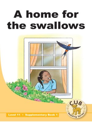 cover image of Cub Supplementary Reader Level 11, Book 1: A Home for the Swallows